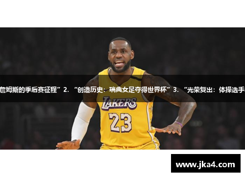 1. “超越传奇：詹姆斯的季后赛征程”2. “创造历史：瑞典女足夺得世界杯”3. “光荣复出：体操选手李宁的惊人表现”