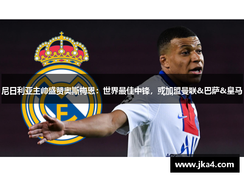 尼日利亚主帅盛赞奥斯梅恩：世界最佳中锋，或加盟曼联&巴萨&皇马